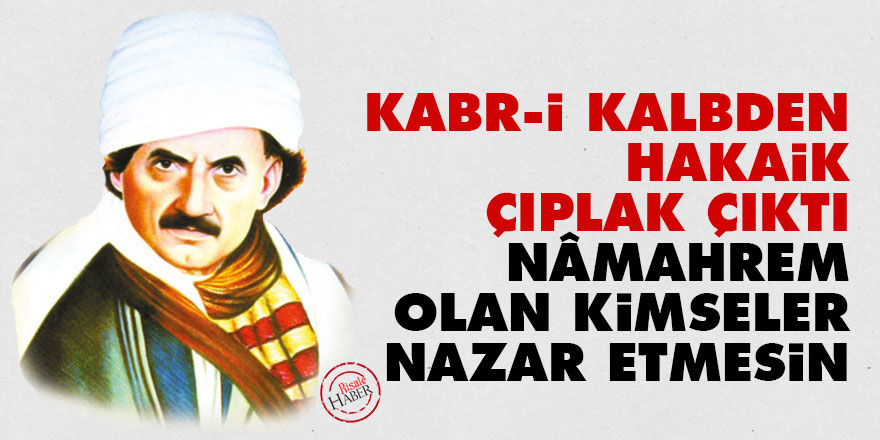 Kabr-i kalbden hakaik çıplak çıktı nâmahrem olan kimseler nazar etmesin