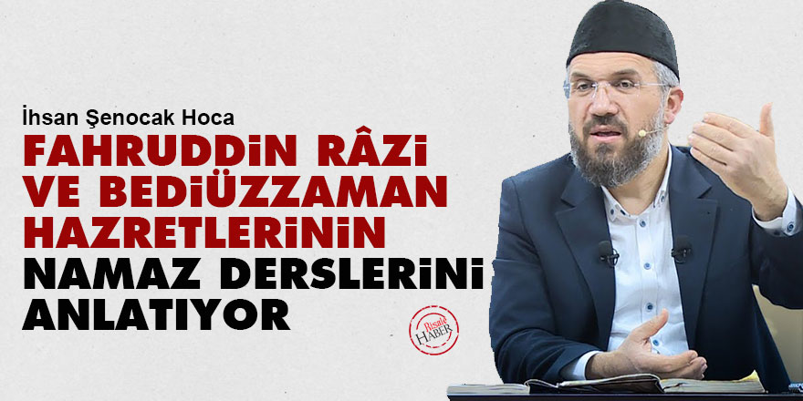 İhsan Şenocak, Fahruddin Râzi ve Bediüzzaman Hazretlerinin namaz derslerini anlattı