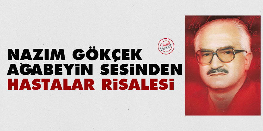 Nazım Gökçek ağabeyin sesinden Hastalar Risalesi