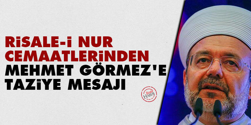 Risale-i Nur cemaatlerinden Mehmet Görmez'e taziye mesajı