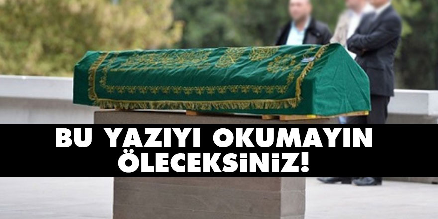 Bu yazıyı okumayın, öleceksiniz!