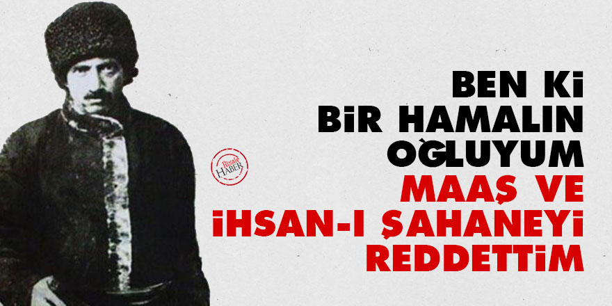 Bediüzzaman: Ben ki bir hamalın oğluyum maaş ve ihsan-ı şahaneyi reddettim
