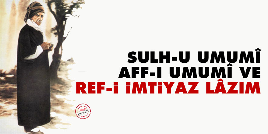Bediüzzaman: Sulh-u umumî, aff-ı umumî ve ref-i imtiyaz lâzım