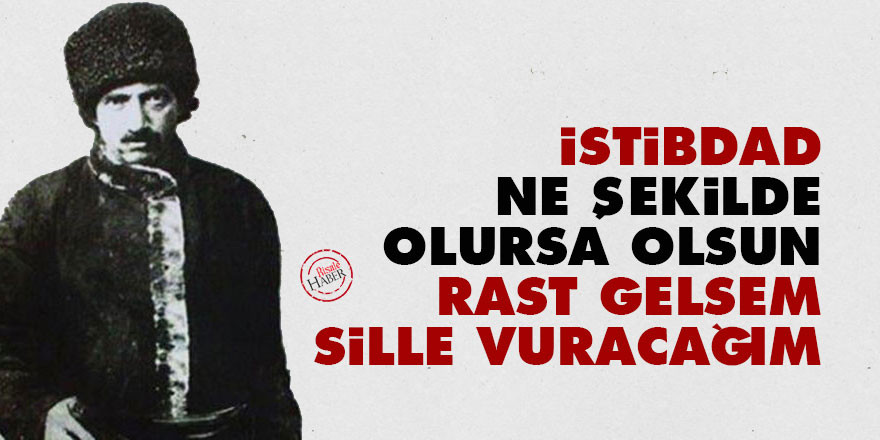 Bediüzzaman: İstibdad ne şekilde olursa olsun rast gelsem sille vuracağım