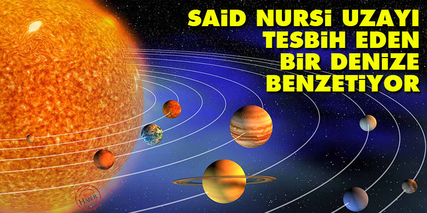 Said Nursi uzayı tesbih eden bir denize benzetiyor