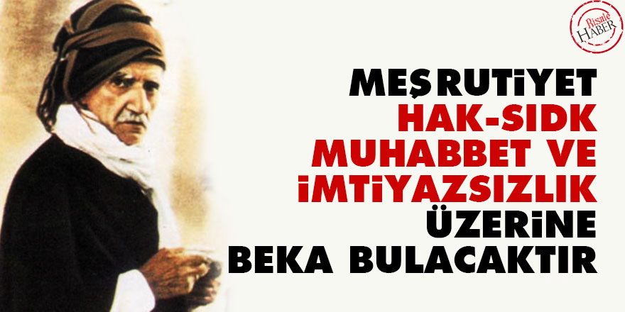 Bediüzzaman: Meşrutiyet, hak, sıdk, muhabbet ve imtiyazsızlık üzerine beka bulacaktır