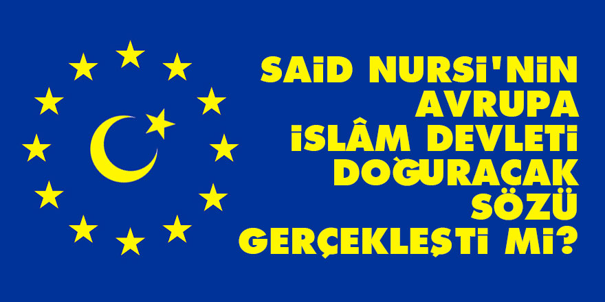 Said Nursi'nin 'Avrupa bir İslâm devleti doğuracak' sözü gerçekleşti mi?