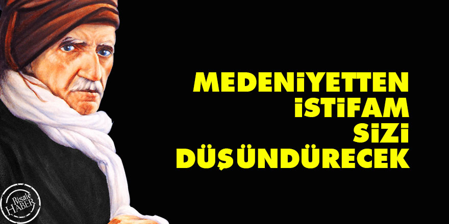 Bediüzzaman: Medeniyetten istifam, sizi düşündürecek