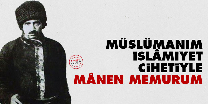 Bediüzzaman: Müslümanım, İslâmiyet cihetiyle mânen memurum