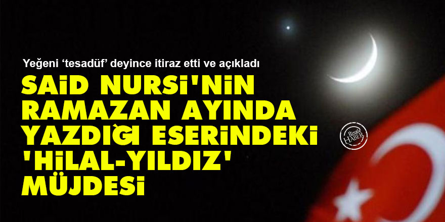 Said Nursi'nin Ramazan ayında yazdığı eserindeki 'Hilal-Yıldız' müjdesi