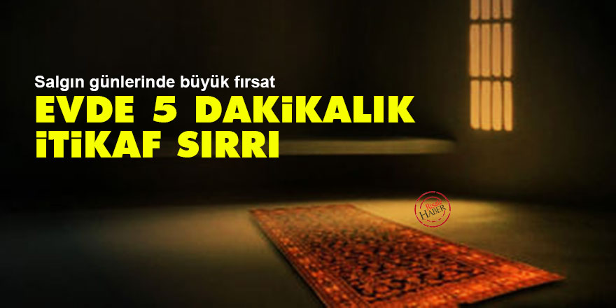 Salgın günlerinde büyük fırsat: Evde 5 dakikalık itikaf sırrı