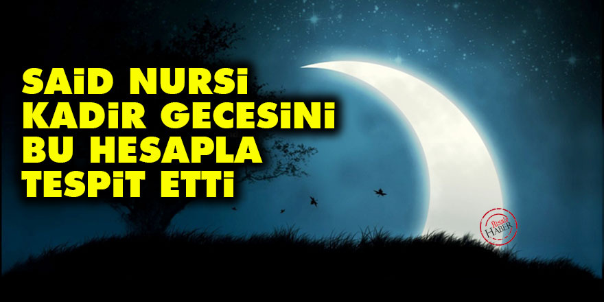 Said Nursi, Kadir Gecesini bu hesapla tespit etti