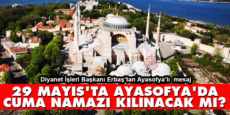 29 Mayıs'ta Ayasofya'da Cuma namazı kılınacak mı?