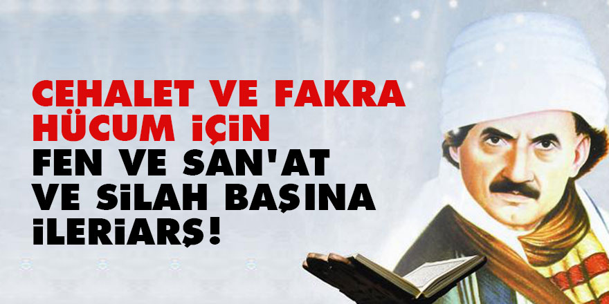 Bediüzzaman: Cehalet ve fakra hücum için fen ve san'at ve silah başına, ileriarş!