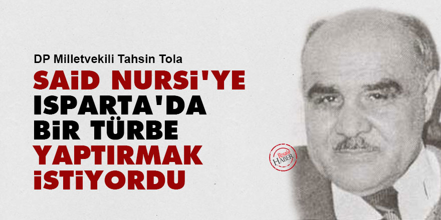 Said Nursi'ye Isparta'da bir türbe yaptırmak istiyordu