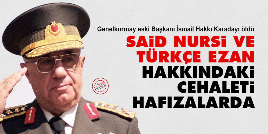 İsmail Hakkı Karadayı öldü: Said Nursi ve Türkçe ezan hakkındaki cehaleti hafızalarda