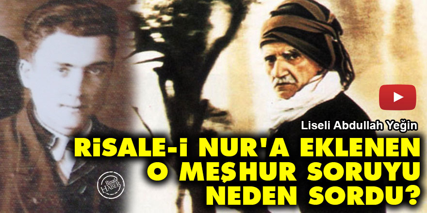 Liseli Abdullah, Risale-i Nur'a eklenen o meşhur soruyu Bediüzzaman'a neden sordu?