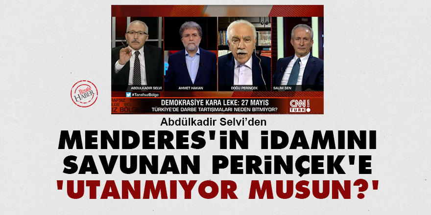 Selvi'den Menderes'in idamını savunan Perinçek'e: Utanmıyor musun?