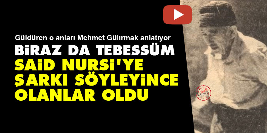 Biraz da tebessüm: Said Nursi'ye şarkı söyleyince olanlar oldu