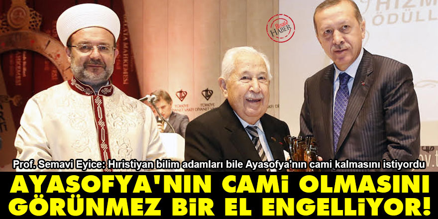 Prof. Semavi Eyice: Ayasofya'nın cami olmasını 'görünmez bir el' engelliyor!
