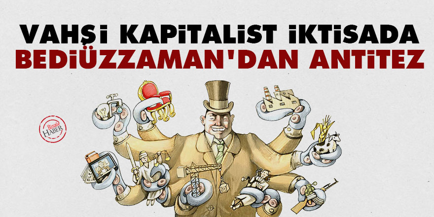 Vahşi kapitalist iktisada Bediüzzaman’dan antitez