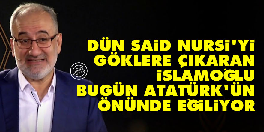 Dün Said Nursi'yi göklere çıkaran İslamoğlu bugün Atatürk'ün önünde eğiliyor