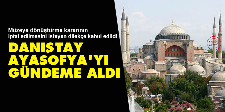 Danıştay Ayasofya’yı gündeme aldı