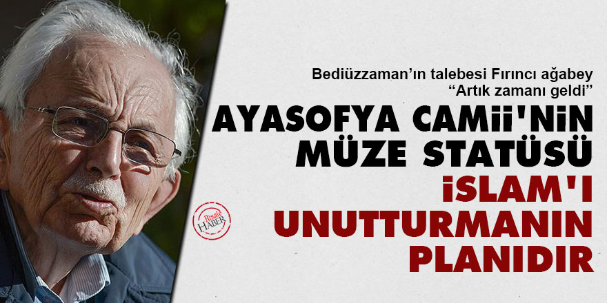 Ayasofya Camii’nin müze statüsü İslam'ı unutturmanın planıdır