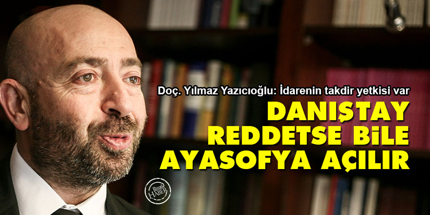 Danıştay reddetse bile Ayasofya açılır