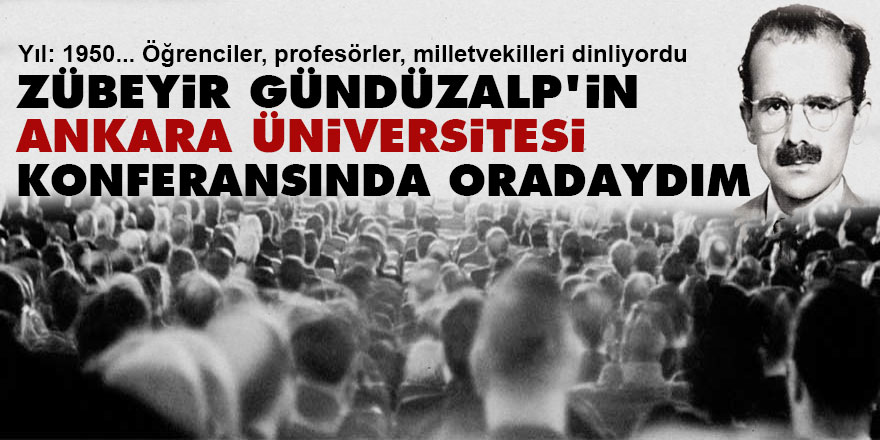 Zübeyir Gündüzalp'in Ankara Üniversitesi konferansında oradaydım