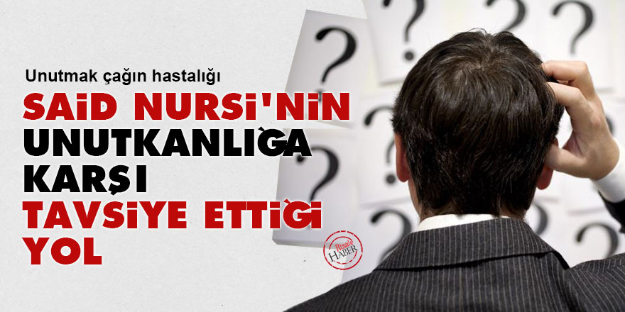 Said Nursi'nin unutkanlığa karşı tavsiye ettiği yol