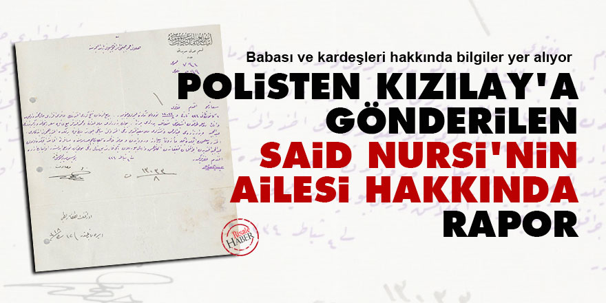 Polisten Kızılay'a gönderilen Said Nursi'nin ailesi hakkında rapor