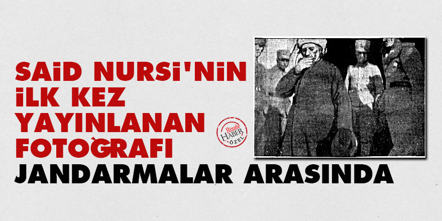 Said Nursi'nin ilk kez yayınlanan fotoğrafı: Jandarmalar arasında