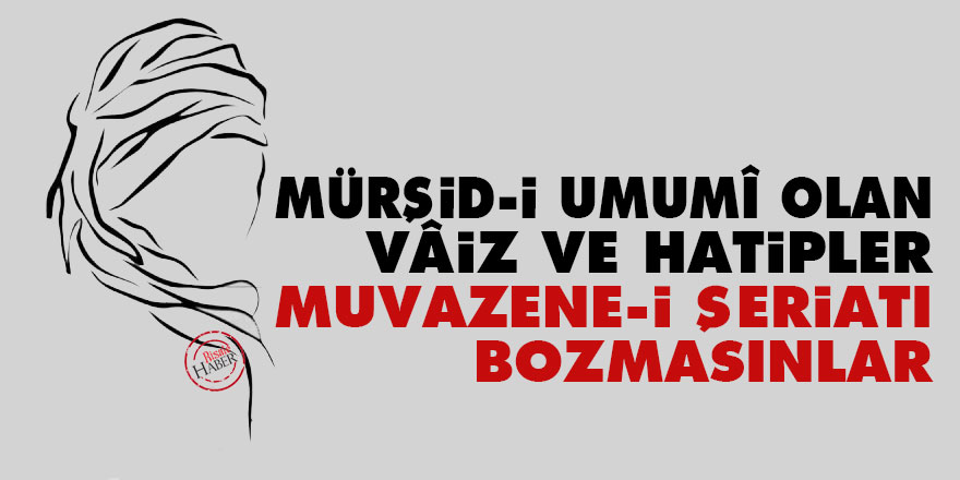 Bediüzzaman: Mürşid-i umumî olan vâiz ve hatipler muvazene-i Şeriatı bozmasınlar