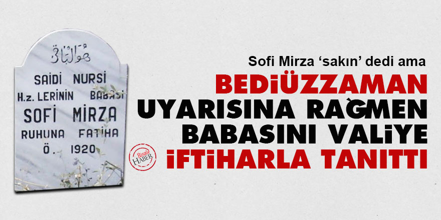 Bediüzzaman, uyarısına rağmen babasını valiye iftiharla tanıttı