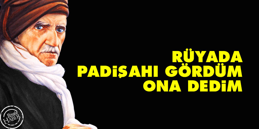 Bediüzzaman: Rüyada padişahı gördüm, ona dedim