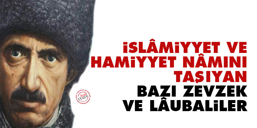 Bediüzzaman: İslâmiyyet ve hamiyyet nâmını taşıyan bazı zevzek ve lâubaliler