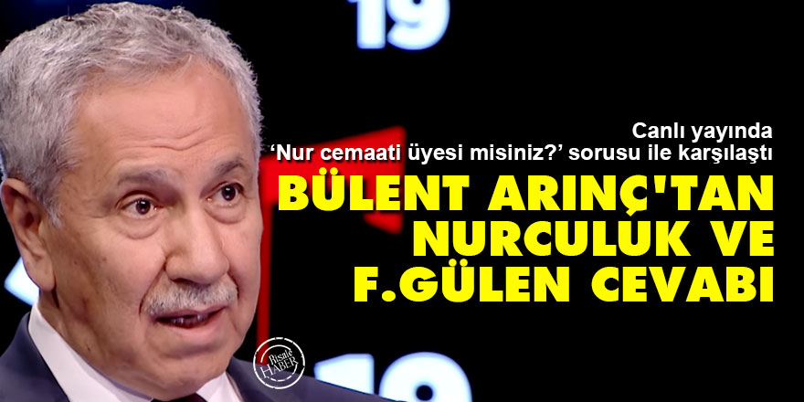Bülent Arınç'tan Nurculuk ve F.Gülen cevabı