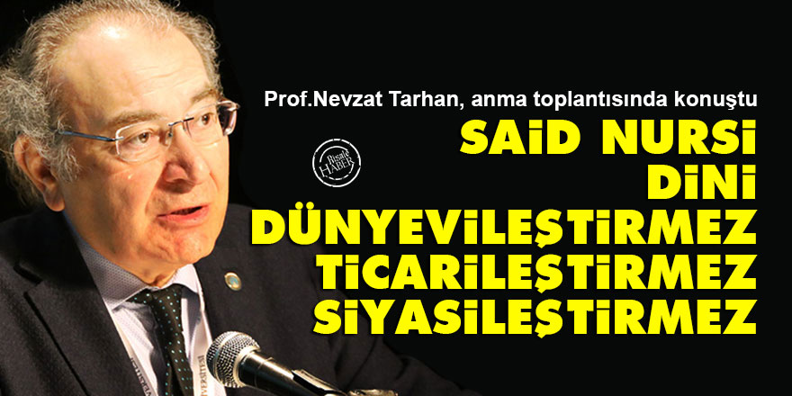 Said Nursi, dini dünyevileştirmez, ticarileştirmez, siyasileştirmez