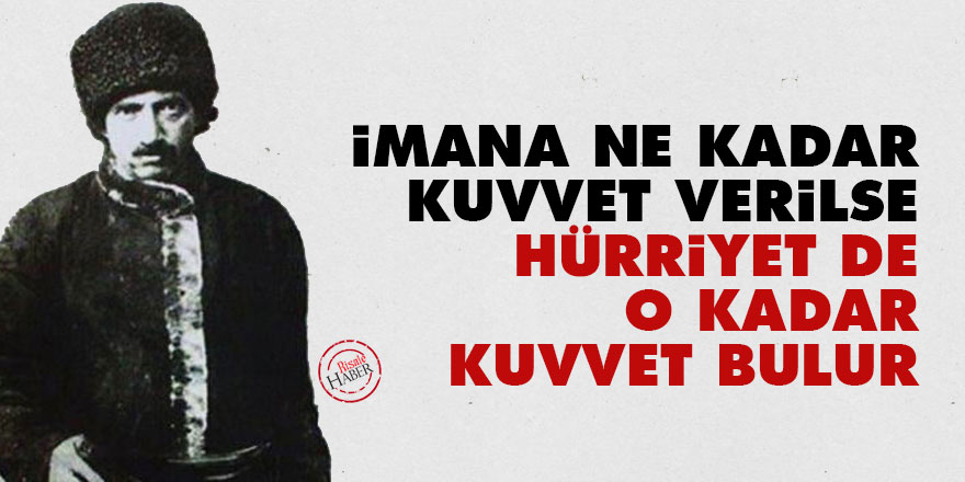 Bediüzzaman: İmana ne kadar kuvvet verilse, hürriyet de o kadar kuvvet bulur