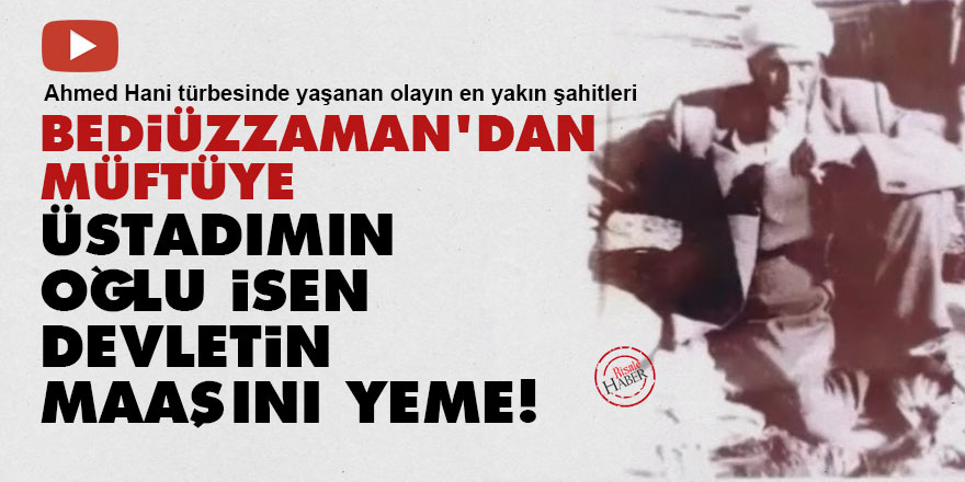 Bediüzzaman'dan müftüye: Üstadımın oğlu isen devletin maaşını yeme