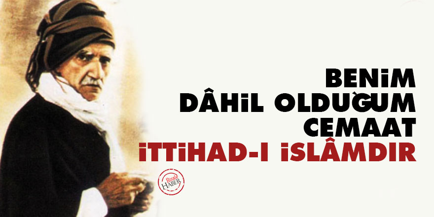 Bediüzzaman: Benim dâhil olduğum cemaat ittihad-ı İslâmdır