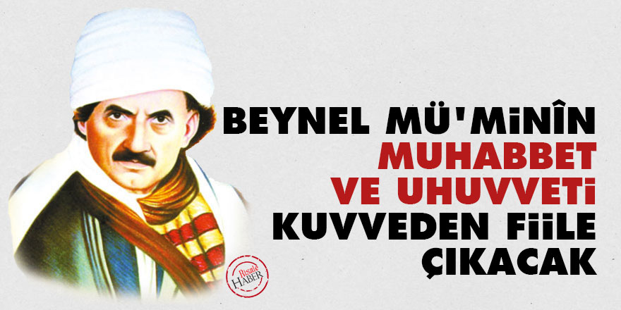 Bediüzzaman: Beynel mü'minîn muhabbet ve uhuvveti kuvveden fiile çıkacak