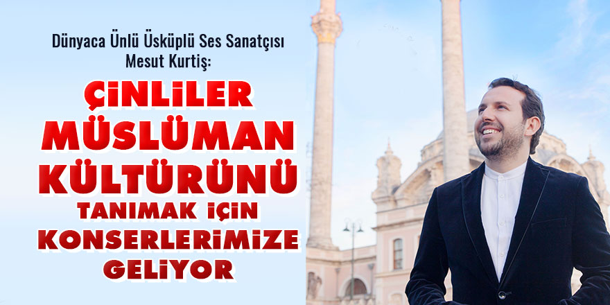Çinliler Müslüman kültürünü tanımak için konserlerimize geliyor
