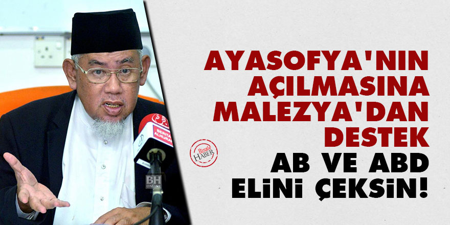Ayasofya'nın açılmasına Malezya'dan destek: AB ve ABD elini çeksin!