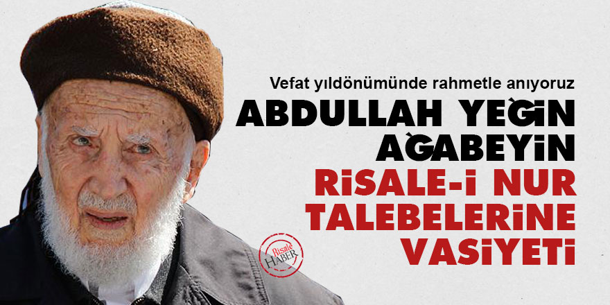 Abdullah Yeğin ağabeyin Risale-i Nur talebelerine vasiyeti