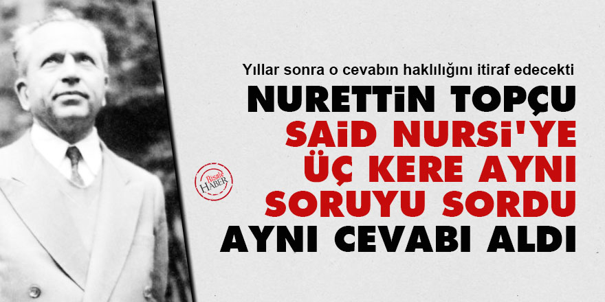 Nurettin Topçu, Said Nursi'ye üç kere aynı soruyu sordu, aynı cevabı aldı