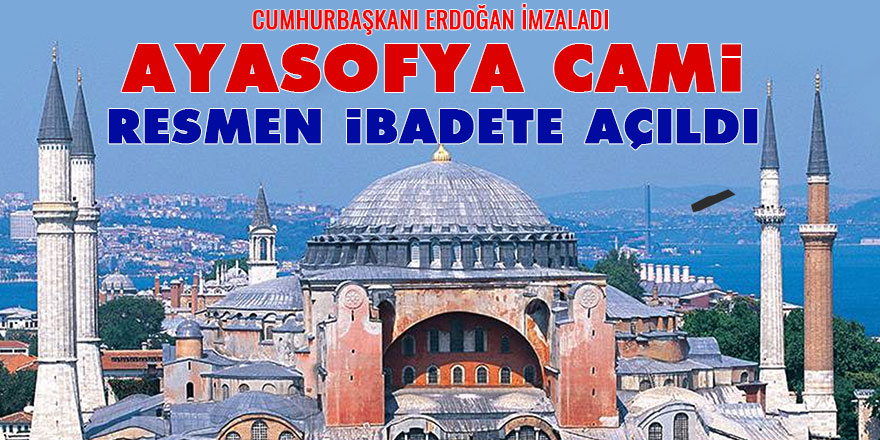 Cumhurbaşkanı Erdoğan imzaladı, Ayasofya Cami resmen ibadete açıldı!