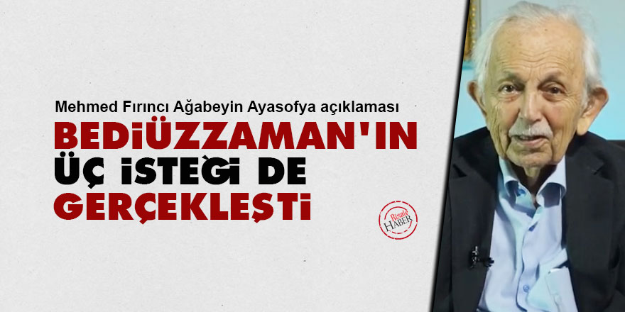 Mehmed Fırıncı Ağabey'den Ayasofya açıklaması: Bediüzzaman'ın üç isteği de gerçekleşti