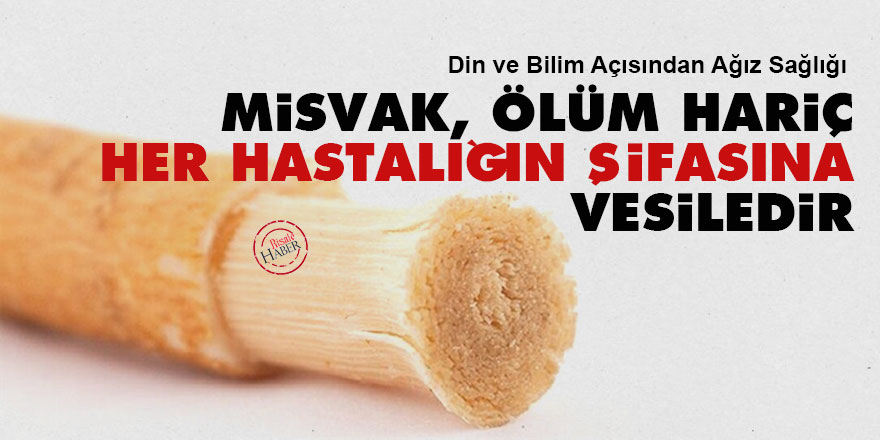 Misvak, ölüm hariç her hastalığın şifasına vesiledir